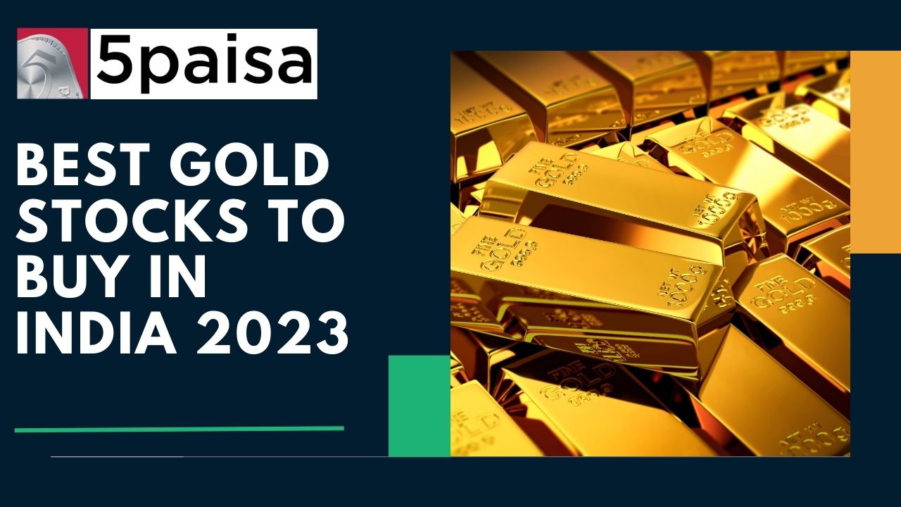 Best Gold Stocks To Buy In India 2023 5paisa 4809